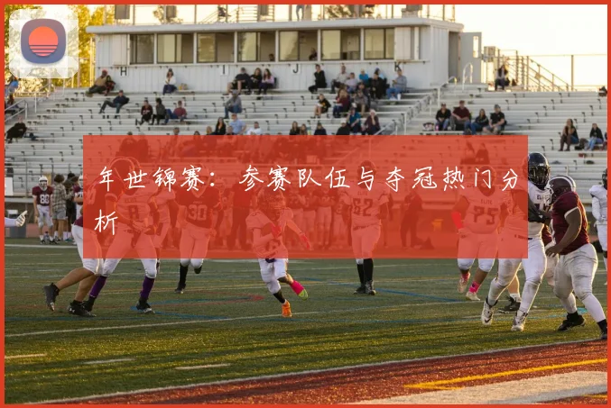 年世锦赛:参赛队伍与夺冠热门分析