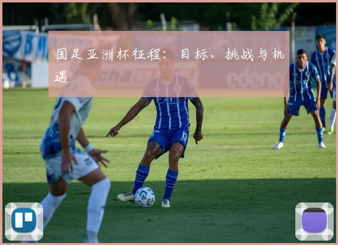 国足亚洲杯征程：目标、挑战与机遇