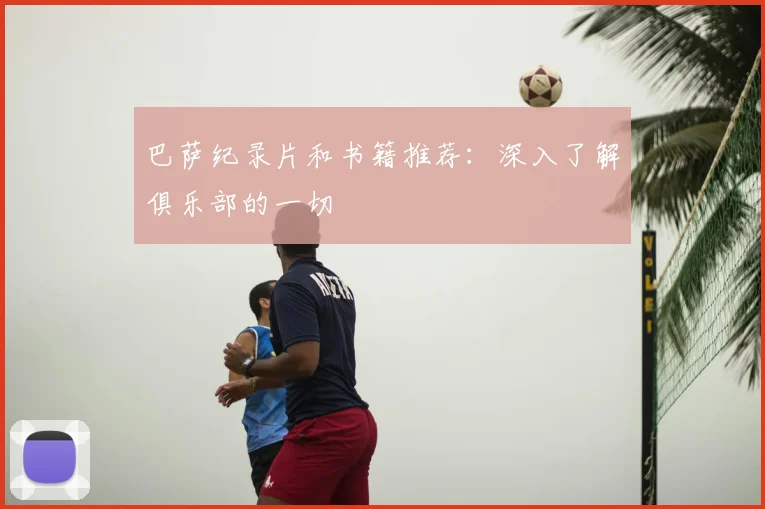 巴萨纪录片和书籍推荐:深入了解俱乐部的一切