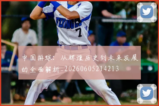 中国排球：从辉煌历史到未来发展的全面解析_20260605214213