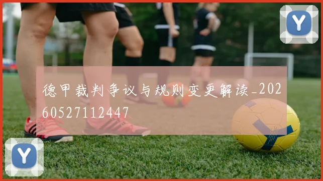 德甲裁判争议与规则变更解读_20260527112447
