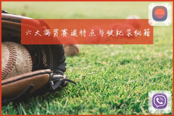 六大满贯赛道特点与破纪录秘籍